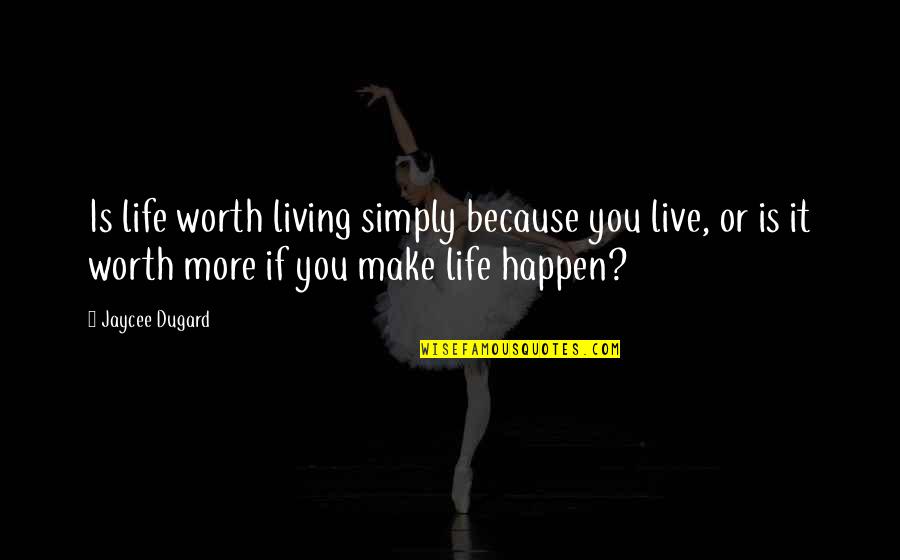 Because I'm Worth It Quotes By Jaycee Dugard: Is life worth living simply because you live, Because I'm Worth It Quotes By Jaycee Dugard: Is life worth living simply because you live,
