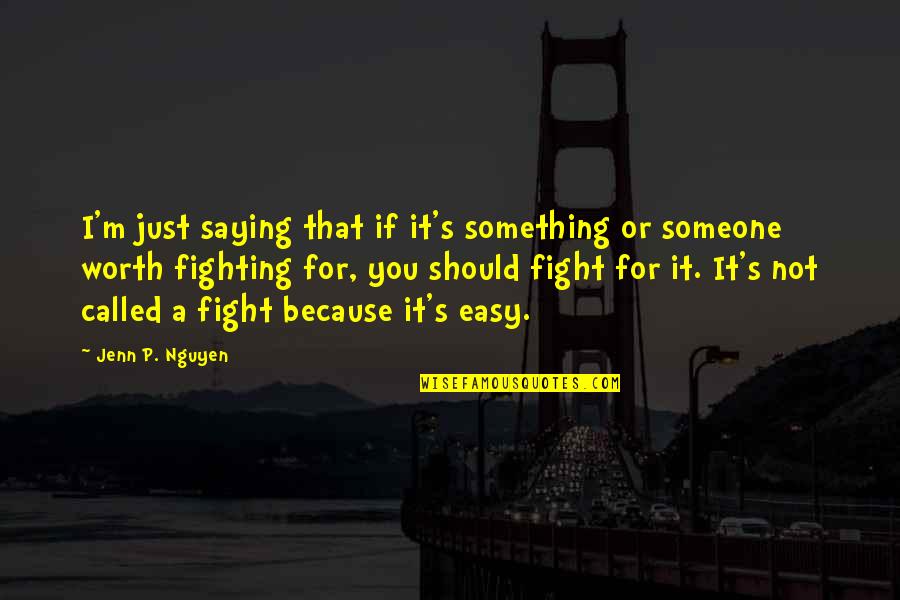 Because I'm Worth It Quotes By Jenn P. Nguyen: I'm just saying that if it's something or Because I'm Worth It Quotes By Jenn P. Nguyen: I'm just saying that if it's something or