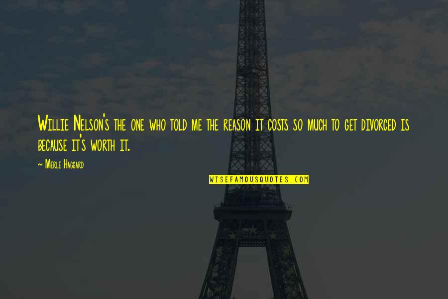 Because I'm Worth It Quotes By Merle Haggard: Willie Nelson's the one who told me the Because I'm Worth It Quotes By Merle Haggard: Willie Nelson's the one who told me the