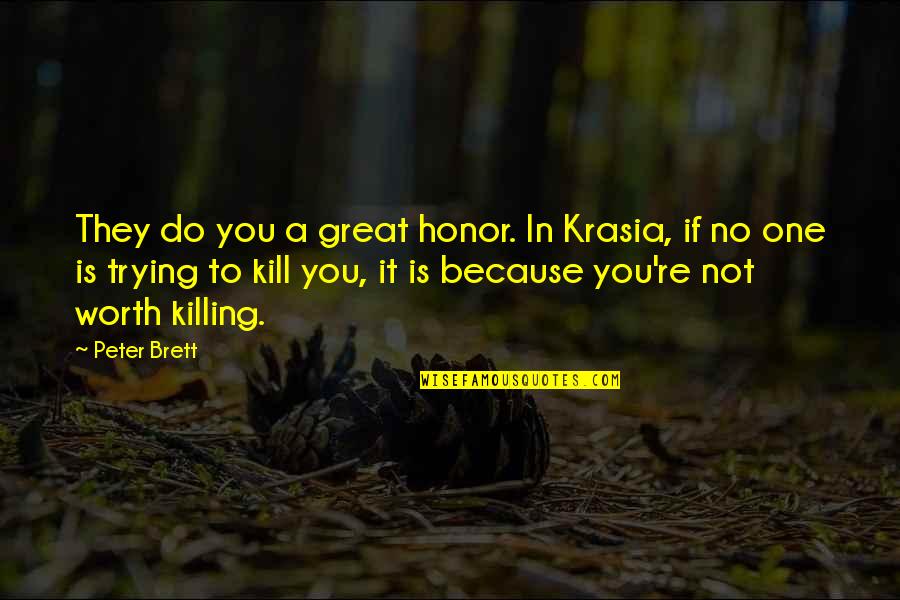 Because I'm Worth It Quotes By Peter Brett: They do you a great honor. In Krasia, Because I'm Worth It Quotes By Peter Brett: They do you a great honor. In Krasia,