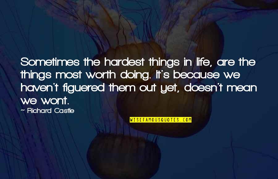 Because I'm Worth It Quotes By Richard Castle: Sometimes the hardest things in life, are the Because I'm Worth It Quotes By Richard Castle: Sometimes the hardest things in life, are the