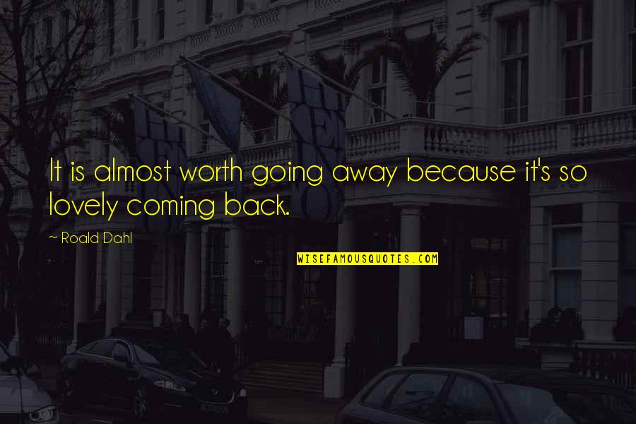 Because I'm Worth It Quotes By Roald Dahl: It is almost worth going away because it's