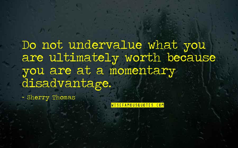 Because I'm Worth It Quotes By Sherry Thomas: Do not undervalue what you are ultimately worth Because I'm Worth It Quotes By Sherry Thomas: Do not undervalue what you are ultimately worth