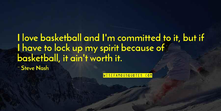 Because I'm Worth It Quotes By Steve Nash: I love basketball and I'm committed to it, Because I'm Worth It Quotes By Steve Nash: I love basketball and I'm committed to it,