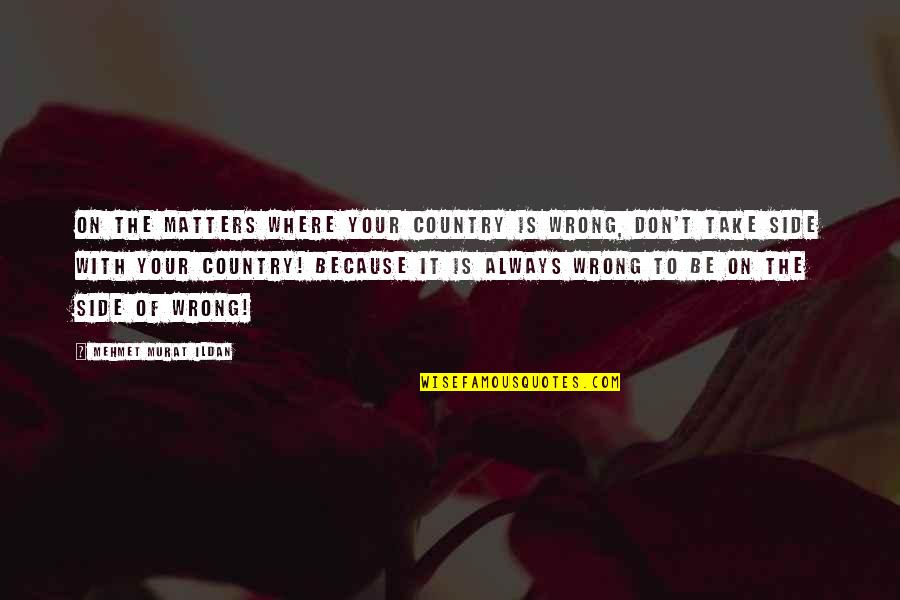 Because It Matters Quotes By Mehmet Murat Ildan: On the matters where your country is wrong,
