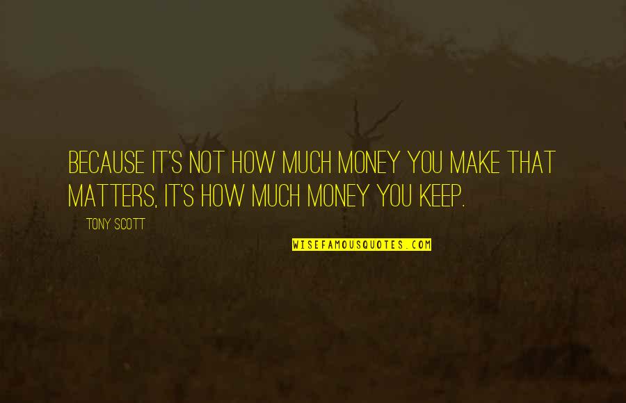 Because It Matters Quotes By Tony Scott: Because it's not how much money you make