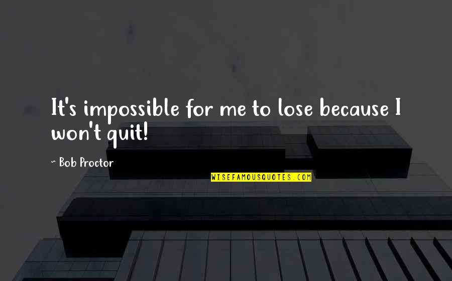 Because It's Me Quotes By Bob Proctor: It's impossible for me to lose because I