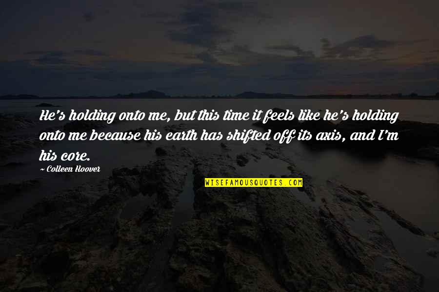 Because It's Me Quotes By Colleen Hoover: He's holding onto me, but this time it