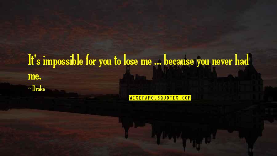 Because It's Me Quotes By Drake: It's impossible for you to lose me ...