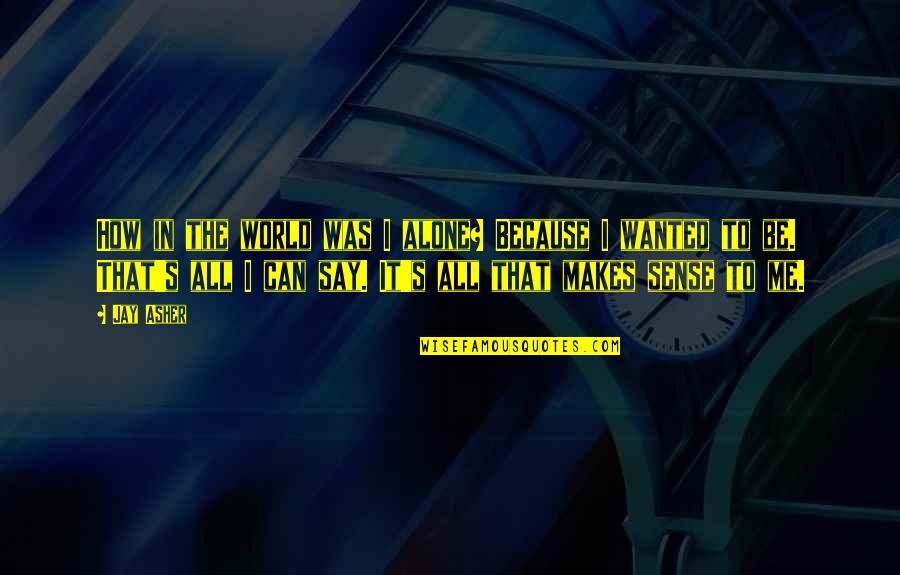 Because It's Me Quotes By Jay Asher: How in the world was I alone? Because