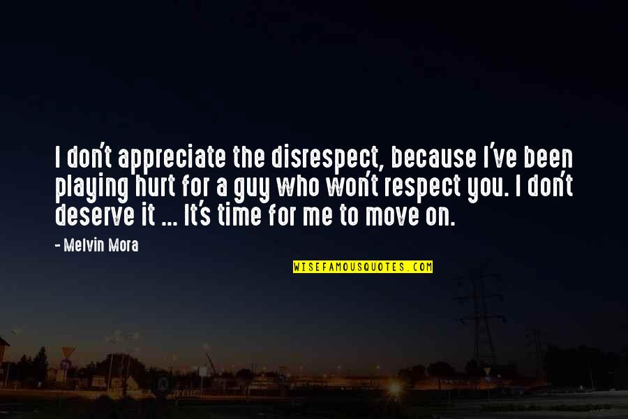 Because It's Me Quotes By Melvin Mora: I don't appreciate the disrespect, because I've been