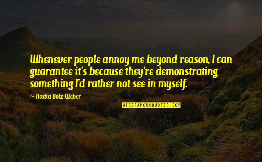 Because It's Me Quotes By Nadia Bolz-Weber: Whenever people annoy me beyond reason, I can