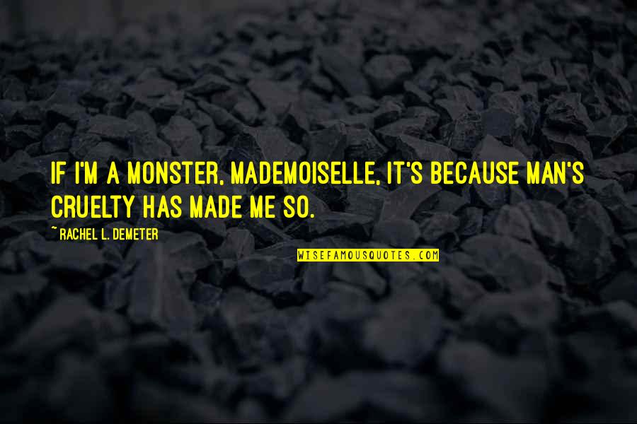 Because It's Me Quotes By Rachel L. Demeter: If I'm a monster, mademoiselle, it's because man's