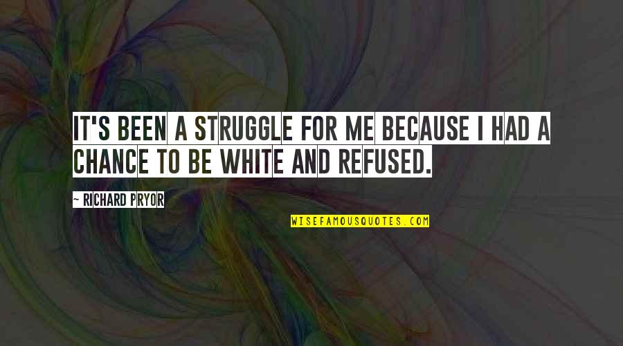 Because It's Me Quotes By Richard Pryor: It's been a struggle for me because I