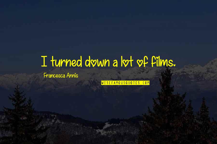 Because Its My Birthday Quotes By Francesca Annis: I turned down a lot of films. Because Its My Birthday Quotes By Francesca Annis: I turned down a lot of films.