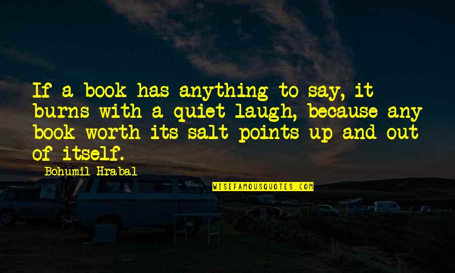 Because Its Quotes By Bohumil Hrabal: If a book has anything to say, it
