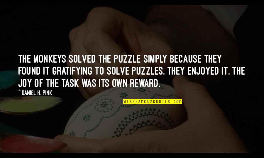 Because Its Quotes By Daniel H. Pink: The monkeys solved the puzzle simply because they