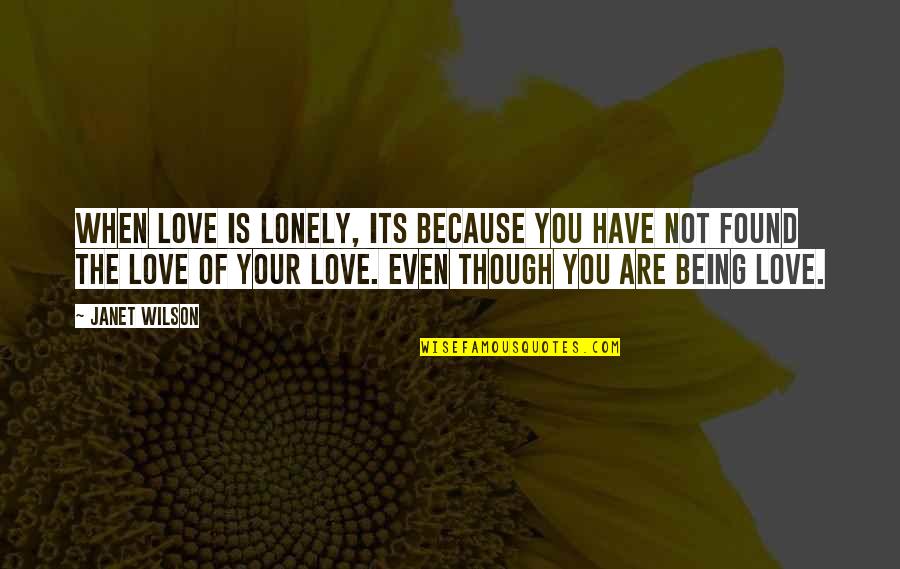 Because Its Quotes By Janet Wilson: When love is lonely, its because you have