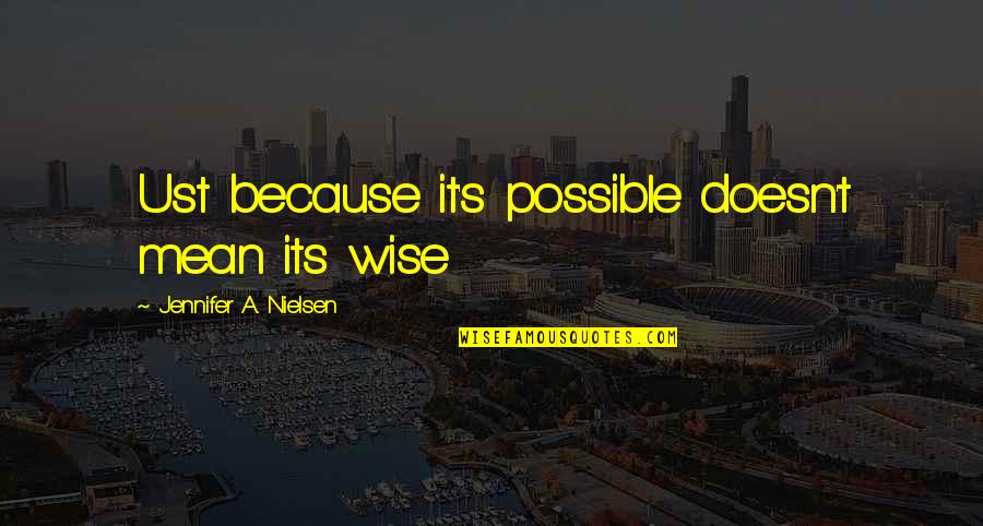 Because Its Quotes By Jennifer A. Nielsen: Ust because it's possible doesn't mean its wise