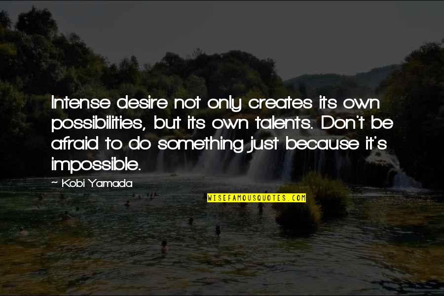 Because Its Quotes By Kobi Yamada: Intense desire not only creates its own possibilities,
