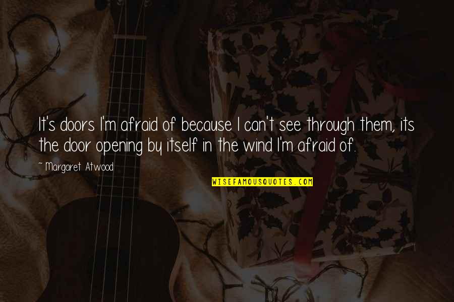 Because Its Quotes By Margaret Atwood: It's doors I'm afraid of because I can't