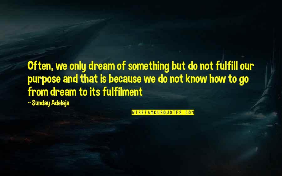 Because Its Quotes By Sunday Adelaja: Often, we only dream of something but do