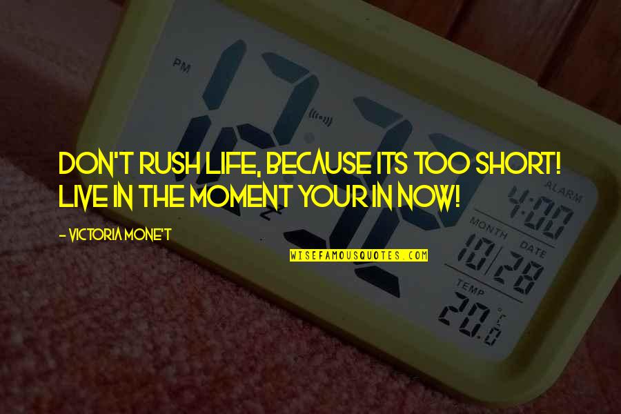 Because Its Quotes By Victoria Mone't: Don't rush life, because its too short! Live