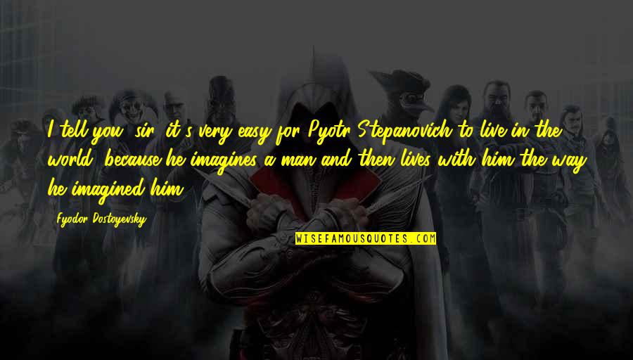 Because It's You Quotes By Fyodor Dostoyevsky: I tell you, sir, it's very easy for