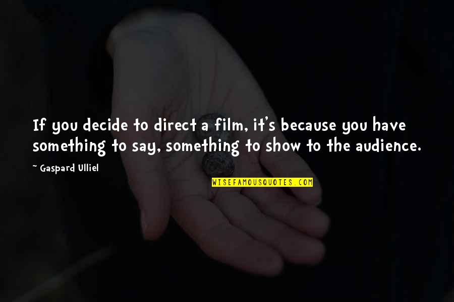 Because It's You Quotes By Gaspard Ulliel: If you decide to direct a film, it's