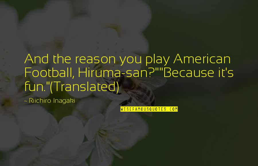 Because It's You Quotes By Riichiro Inagaki: And the reason you play American Football, Hiruma-san?""Because