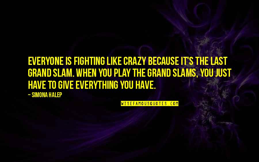 Because It's You Quotes By Simona Halep: Everyone is fighting like crazy because it's the