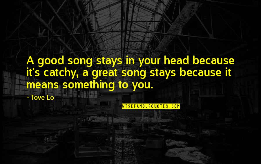 Because It's You Quotes By Tove Lo: A good song stays in your head because