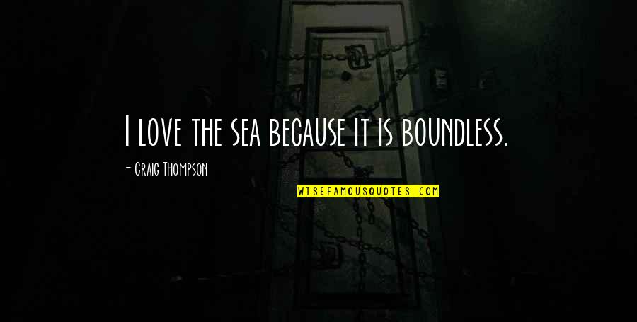 Because Love Quotes By Craig Thompson: I love the sea because it is boundless.