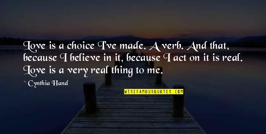 Because Love Quotes By Cynthia Hand: Love is a choice I've made. A verb.