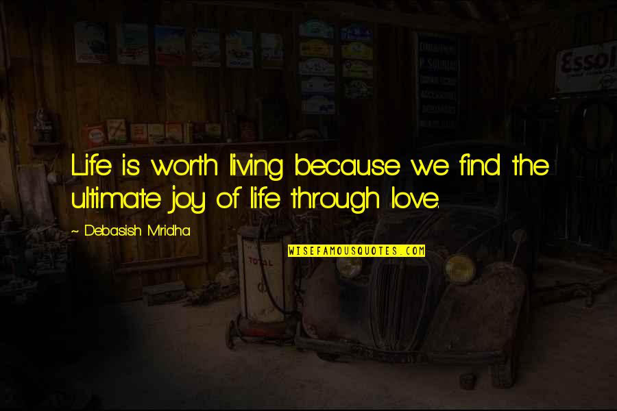 Because Love Quotes By Debasish Mridha: Life is worth living because we find the