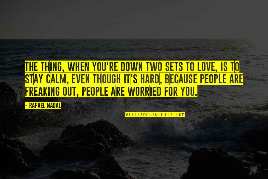 Because Love Quotes By Rafael Nadal: The thing, when you're down two sets to