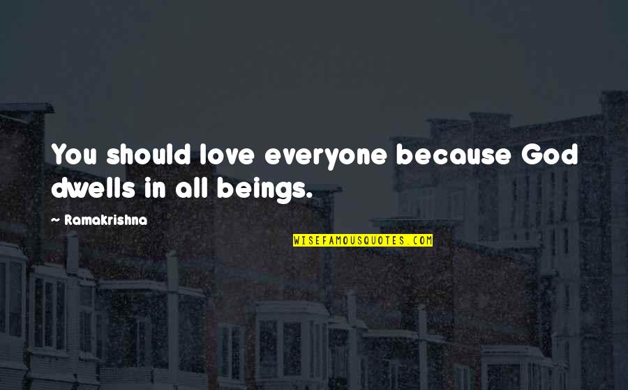 Because Love Quotes By Ramakrishna: You should love everyone because God dwells in