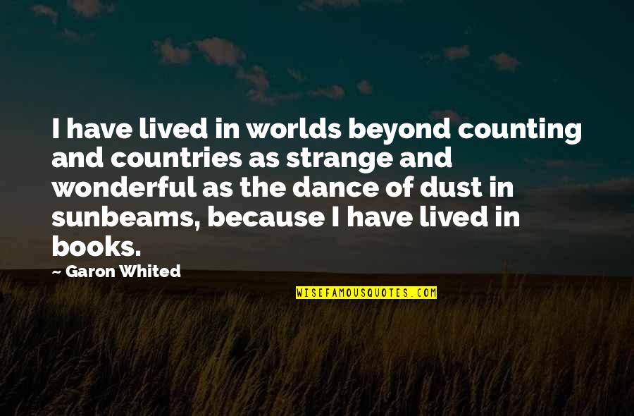 Because Of Dance Quotes By Garon Whited: I have lived in worlds beyond counting and