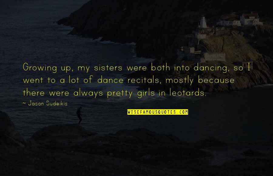 Because Of Dance Quotes By Jason Sudeikis: Growing up, my sisters were both into dancing,