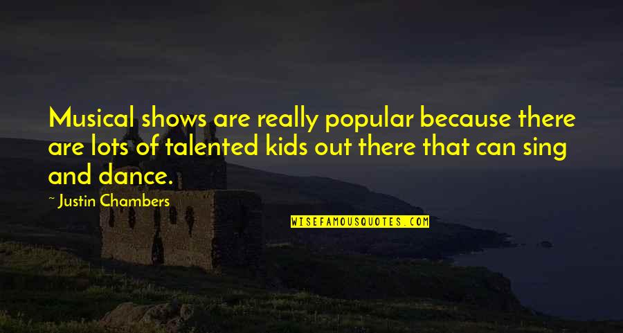 Because Of Dance Quotes By Justin Chambers: Musical shows are really popular because there are