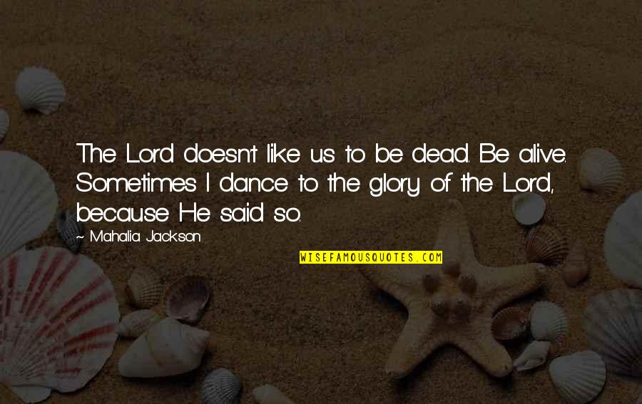 Because Of Dance Quotes By Mahalia Jackson: The Lord doesn't like us to be dead.
