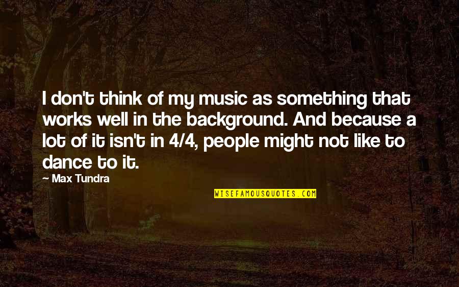 Because Of Dance Quotes By Max Tundra: I don't think of my music as something