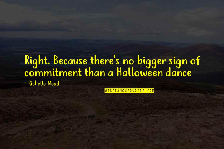 Because Of Dance Quotes By Richelle Mead: Right. Because there's no bigger sign of commitment