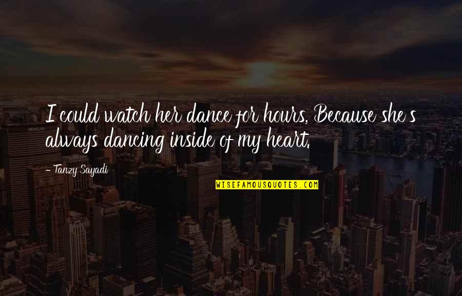 Because Of Dance Quotes By Tanzy Sayadi: I could watch her dance for hours, Because
