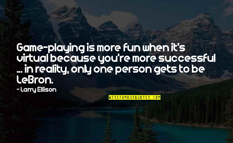 Because Of Ellison Quotes By Larry Ellison: Game-playing is more fun when it's virtual because