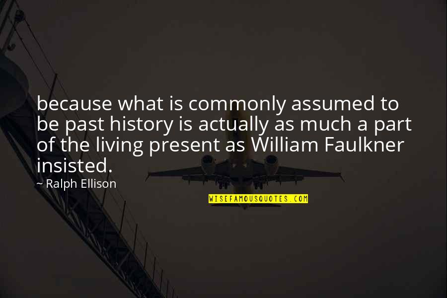 Because Of Ellison Quotes By Ralph Ellison: because what is commonly assumed to be past