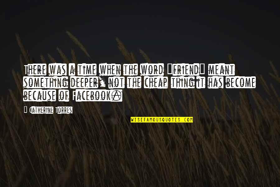 Because Of Facebook Quotes By Catherine Torres: There was a time when the word "friend"