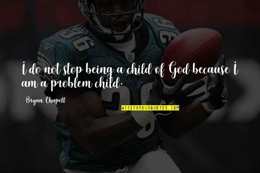 Because Of God Quotes By Bryan Chapell: I do not stop being a child of