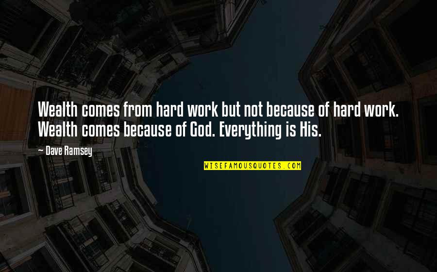 Because Of God Quotes By Dave Ramsey: Wealth comes from hard work but not because