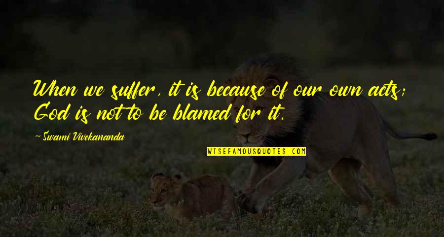 Because Of God Quotes By Swami Vivekananda: When we suffer, it is because of our